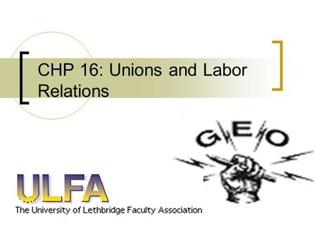 CHP 16: Unions and Labor Relations. Unions: Who cares? Interested Parties : Society Management Labor 14-2.
