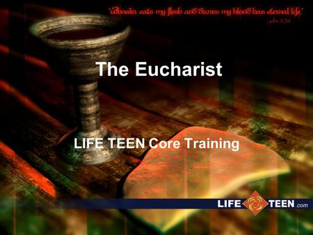 The Eucharist LIFE TEEN Core Training. Why bother? It’s Jesus’ most special gift It’s his unique way of being present It’s the way he keeps his promise.