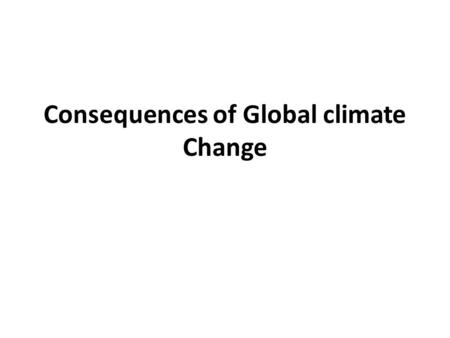 Consequences of Global climate Change. Impact of Global Warming Sea level rising Altered precipitation pattern Change in soil moisture content Increase.