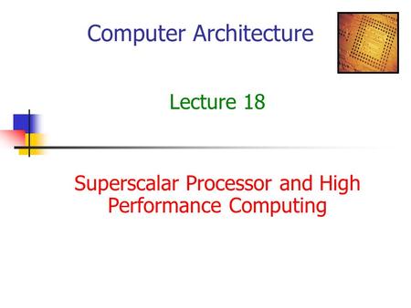 Computer Architecture Lecture 18 Superscalar Processor and High Performance Computing.