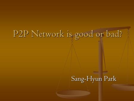 P2P Network is good or bad? Sang-Hyun Park. P2P Network is good or bad? - Definition of P2P - History of P2P - Economic Impact - Benefits of P2P - Legal.