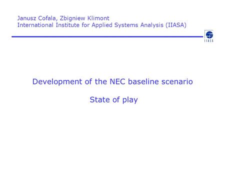 Development of the NEC baseline scenario State of play Janusz Cofala, Zbigniew Klimont International Institute for Applied Systems Analysis (IIASA)