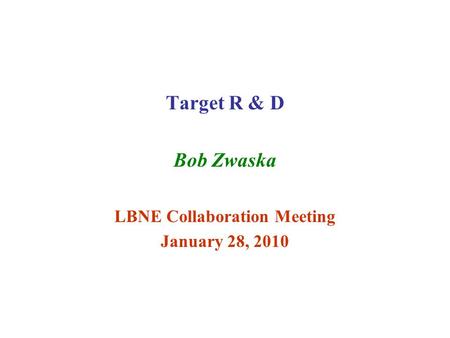 Target R & D Bob Zwaska LBNE Collaboration Meeting January 28, 2010.