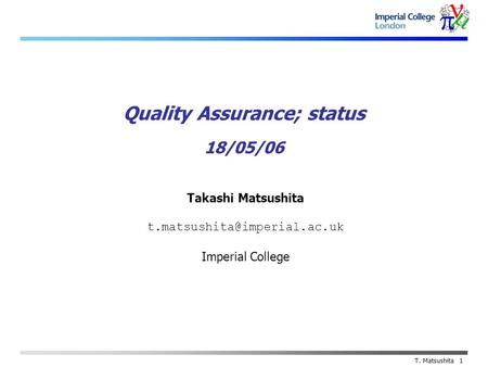 Takashi Matsushita Imperial College T. Matsushita 1 Quality Assurance; status 18/05/06.