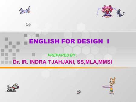 ENGLISH FOR DESIGN I PREPARED BY : Dr. IR. INDRA TJAHJANI, SS,MLA,MMSI.