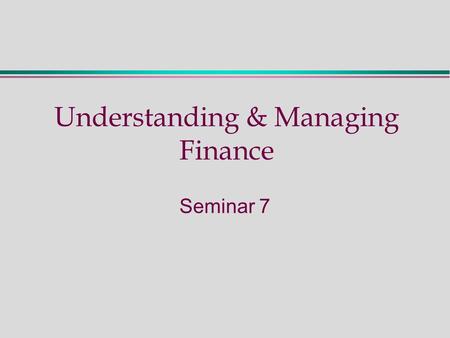 Understanding & Managing Finance Seminar 7. Seminar Seven - Activities  Preparation: read Chapter 7 (M & A 2 nd Edition) Exercises:  Ratio Activity.
