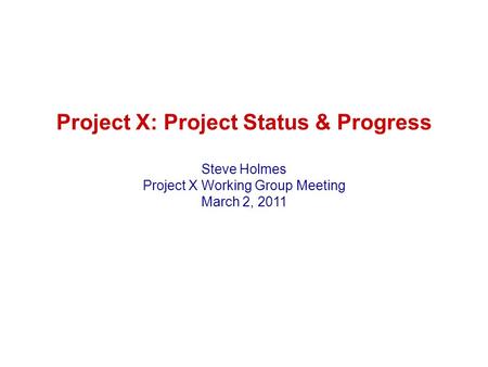 Project X: Project Status & Progress Steve Holmes Project X Working Group Meeting March 2, 2011.