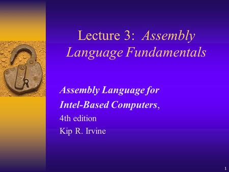 1 Lecture 3: Assembly Language Fundamentals Assembly Language for Intel-Based Computers, 4th edition Kip R. Irvine.