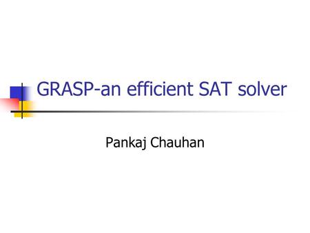 GRASP-an efficient SAT solver Pankaj Chauhan. 6/19/201515-398: GRASP and Chaff2 What is SAT? Given a propositional formula in CNF, find an assignment.