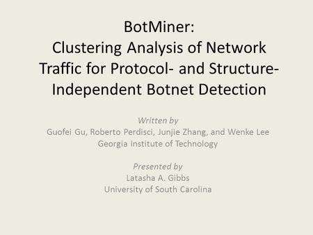 BotMiner: Clustering Analysis of Network Traffic for Protocol- and Structure-Independent Botnet Detection Written by Guofei Gu, Roberto Perdisci, Junjie.