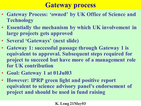 Gateway process Gateway Process: ‘owned’ by UK Office of Science and Technology Essentially the mechanism by which UK involvement in large projects gets.