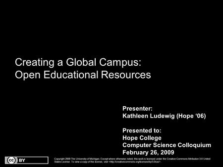 Creating a Global Campus: Open Educational Resources Presenter: Kathleen Ludewig (Hope ‘06) Presented to: Hope College Computer Science Colloquium February.
