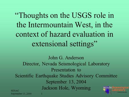 SESAC September 13, 2004 1 “Thoughts on the USGS role in the Intermountain West, in the context of hazard evaluation in extensional settings” John G. Anderson.