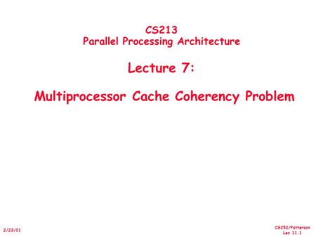 CS252/Patterson Lec 11.1 2/23/01 CS213 Parallel Processing Architecture Lecture 7: Multiprocessor Cache Coherency Problem.