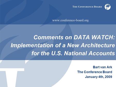 Comments on DATA WATCH: Implementation of a New Architecture for the U.S. National Accounts Bart van Ark The Conference Board January 4th, 2009 www. conference.