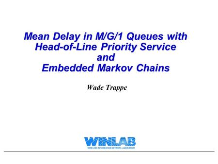 Mean Delay in M/G/1 Queues with Head-of-Line Priority Service and Embedded Markov Chains Wade Trappe.