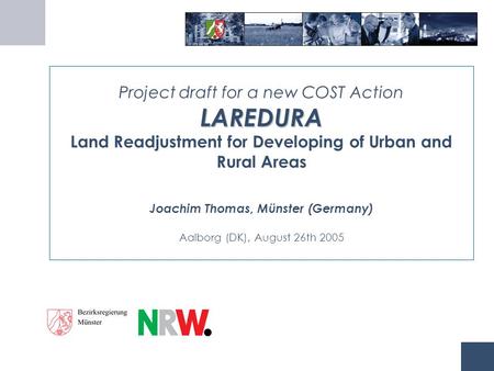 LAREDURA Project draft for a new COST Action LAREDURA Land Readjustment for Developing of Urban and Rural Areas Joachim Thomas, Münster (Germany) Aalborg.