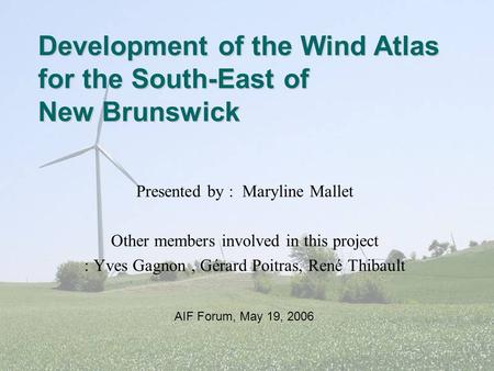 Presented by : Maryline Mallet Other members involved in this project : Yves Gagnon, Gérard Poitras, René Thibault Development of the Wind Atlas for the.