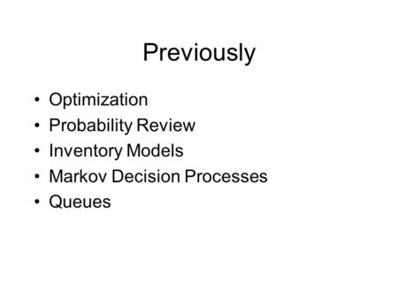 Previously Optimization Probability Review Inventory Models Markov Decision Processes Queues.