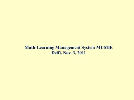 Math-Learning Management System MUMIE Delft, Nov. 3, 2011.