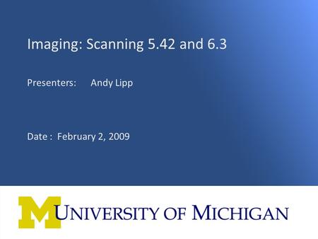 ImageNow Version 5.42 vs 6.3 1 Imaging: Scanning 5.42 and 6.3 Presenters: Andy Lipp Date : February 2, 2009.