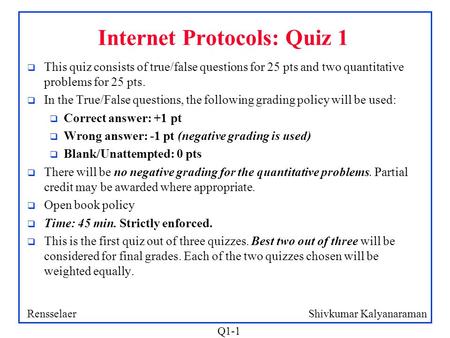 Shivkumar KalyanaramanRensselaer Q1-1 Internet Protocols: Quiz 1 q This quiz consists of true/false questions for 25 pts and two quantitative problems.