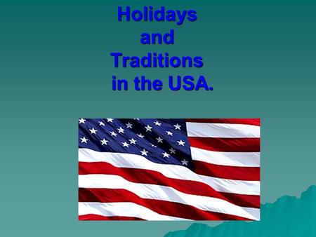 Holidays and Traditions in the USA.. Every country has its own holidays and traditions. Holidays OfficialNot official.