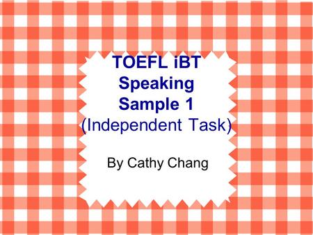 TOEFL iBT Speaking Sample 1 (Independent Task) By Cathy Chang.
