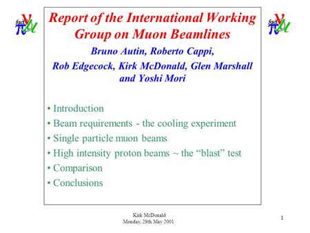 Kirk McDonald Monday, 28th May 2001 1 Report of the International Working Group on Muon Beamlines Bruno Autin, Roberto Cappi, Rob Edgecock, Kirk McDonald,