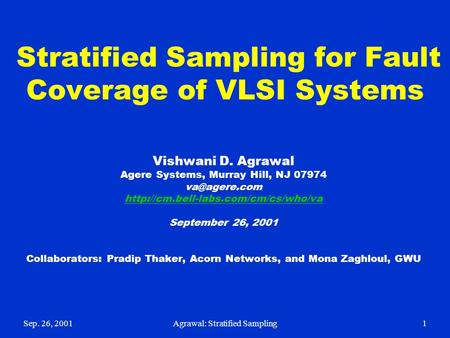 Sep. 26, 2001Agrawal: Stratified Sampling1 Stratified Sampling for Fault Coverage of VLSI Systems Vishwani D. Agrawal Agere Systems, Murray Hill, NJ 07974.