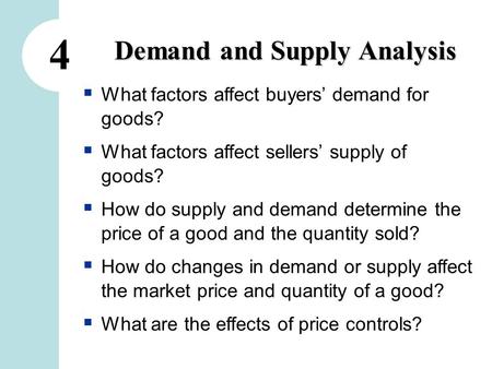4 Demand and Supply Analysis  What factors affect buyers’ demand for goods?  What factors affect sellers’ supply of goods?  How do supply and demand.