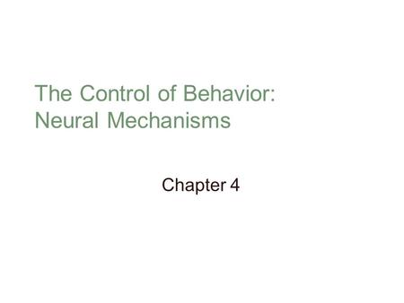 The Control of Behavior: Neural Mechanisms Chapter 4.