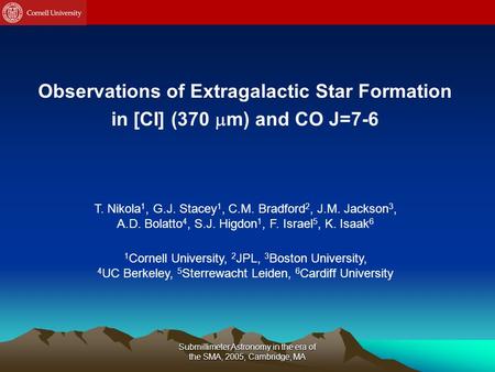 Submillimeter Astronomy in the era of the SMA, 2005, Cambridge, MA Observations of Extragalactic Star Formation in [CI] (370  m) and CO J=7-6 T. Nikola.
