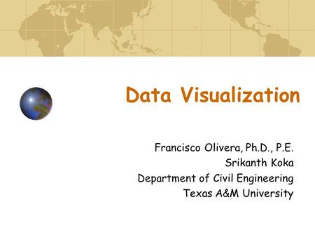 Data Visualization Francisco Olivera, Ph.D., P.E. Srikanth Koka