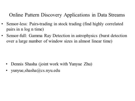 Online Pattern Discovery Applications in Data Streams Sensor-less: Pairs-trading in stock trading (find highly correlated pairs in n log n time) Sensor-full: