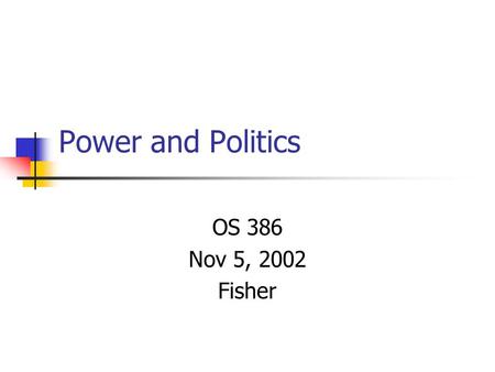 Power and Politics OS 386 Nov 5, 2002 Fisher. Agenda Review power concepts Conduct individual power assessment Discuss organizational politics.