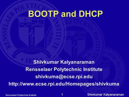 Shivkumar Kalyanaraman Rensselaer Polytechnic Institute 1 BOOTP and DHCP Shivkumar Kalyanaraman Rensselaer Polytechnic Institute
