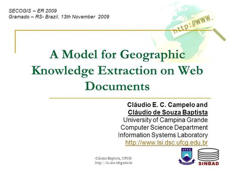 Cláudio Baptista, UFCG  A Model for Geographic Knowledge Extraction on Web Documents Cláudio E. C. Campelo and Cláudio de Souza.