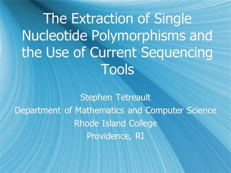 The Extraction of Single Nucleotide Polymorphisms and the Use of Current Sequencing Tools Stephen Tetreault Department of Mathematics and Computer Science.