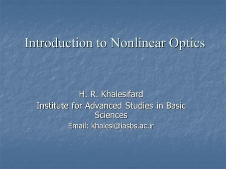 Introduction to Nonlinear Optics H. R. Khalesifard Institute for Advanced Studies in Basic Sciences