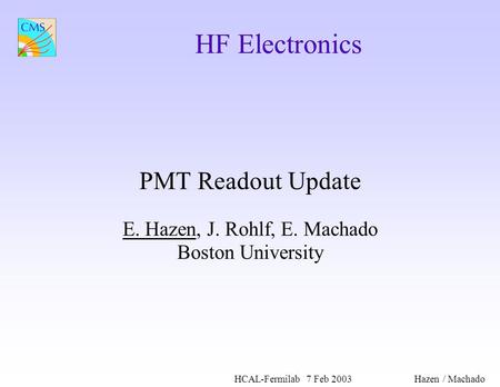 HCAL-Fermilab7 Feb 2003Hazen / Machado HF Electronics PMT Readout Update E. Hazen, J. Rohlf, E. Machado Boston University.