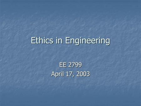 Ethics in Engineering EE 2799 April 17, 2003. Decisions in Engineering Through the Years 1978: Pintos sold despite known design problem with gas tank—dozens.