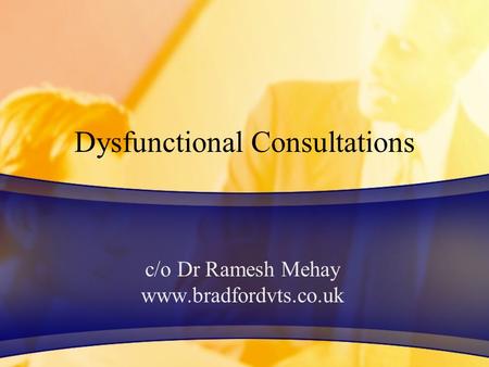 Dysfunctional Consultations c/o Dr Ramesh Mehay www.bradfordvts.co.uk.