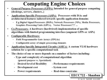 EECC722 - Shaaban #1 lec # 8 Fall 2005 10-12-2005 Computing Engine Choices General Purpose Processors (GPPs): Intended for general purpose computing (desktops,