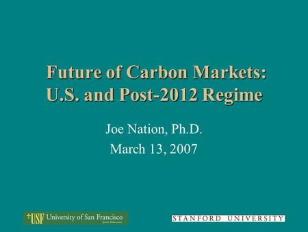 Future of Carbon Markets: U.S. and Post-2012 Regime Future of Carbon Markets: U.S. and Post-2012 Regime Joe Nation, Ph.D. March 13, 2007.
