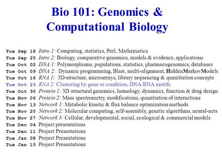 Tue Sep 18 Intro 1: Computing, statistics, Perl, Mathematica Tue Sep 25 Intro 2: Biology, comparative genomics, models & evidence, applications Tue Oct.