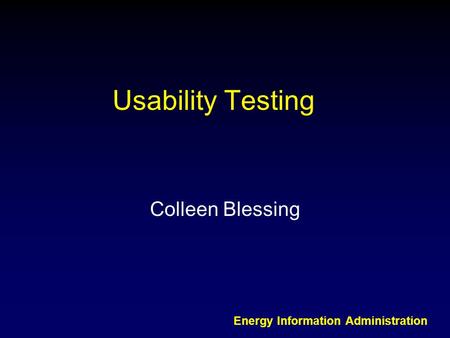 Energy Information Administration Usability Testing Colleen Blessing.