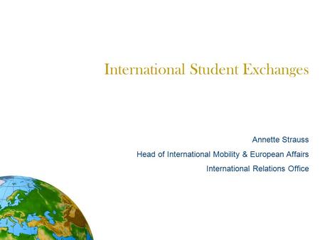 International Student Exchanges Annette Strauss Head of International Mobility & European Affairs International Relations Office.
