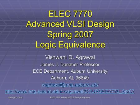 Spring 07, Feb 8 ELEC 7770: Advanced VLSI Design (Agrawal) 1 ELEC 7770 Advanced VLSI Design Spring 2007 Logic Equivalence Vishwani D. Agrawal James J.