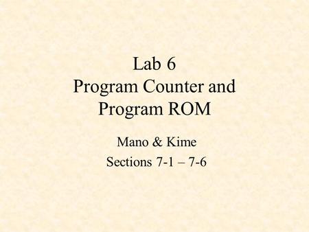 Lab 6 Program Counter and Program ROM Mano & Kime Sections 7-1 – 7-6.